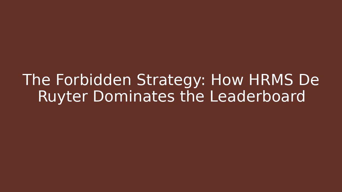 The Forbidden Strategy: How HRMS De Ruyter Dominates the Leaderboard
