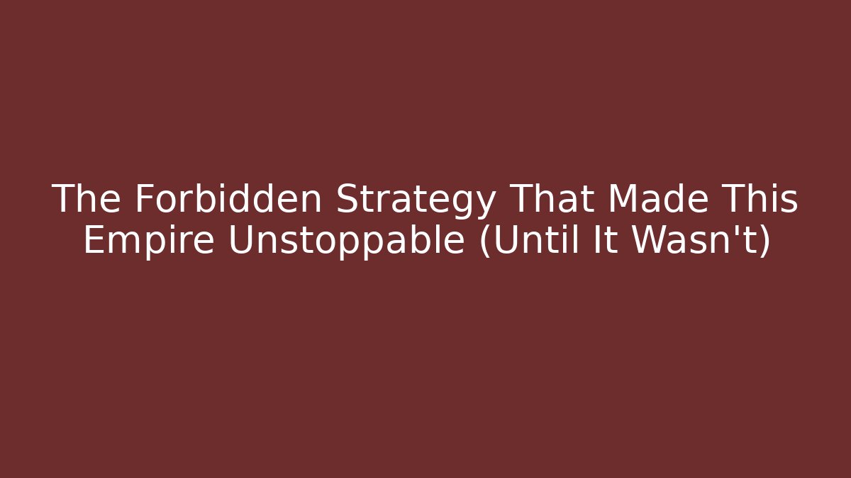 The Forbidden Strategy That Made This Empire Unstoppable (Until It Wasn't)