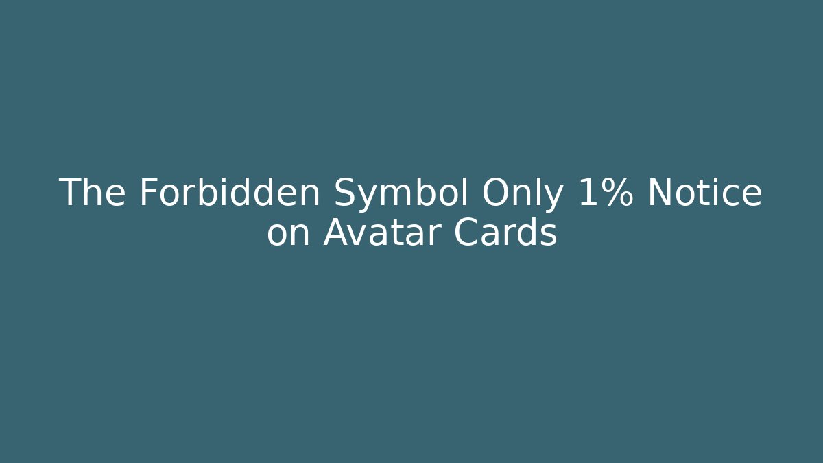 The Forbidden Symbol Only 1% Notice on Avatar Cards