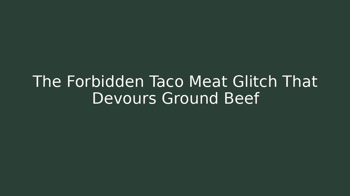The Forbidden Taco Meat Glitch That Devours Ground Beef - Buddy Program
