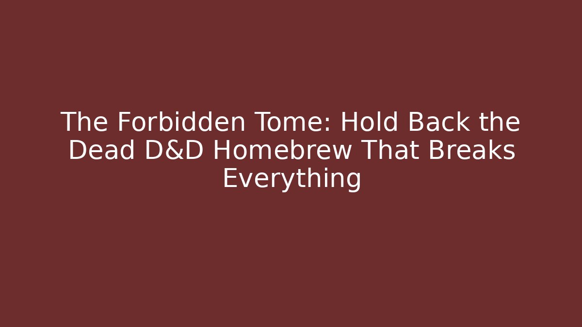 The Forbidden Tome: Hold Back the Dead D&D Homebrew That Breaks Everything - Buddy Program