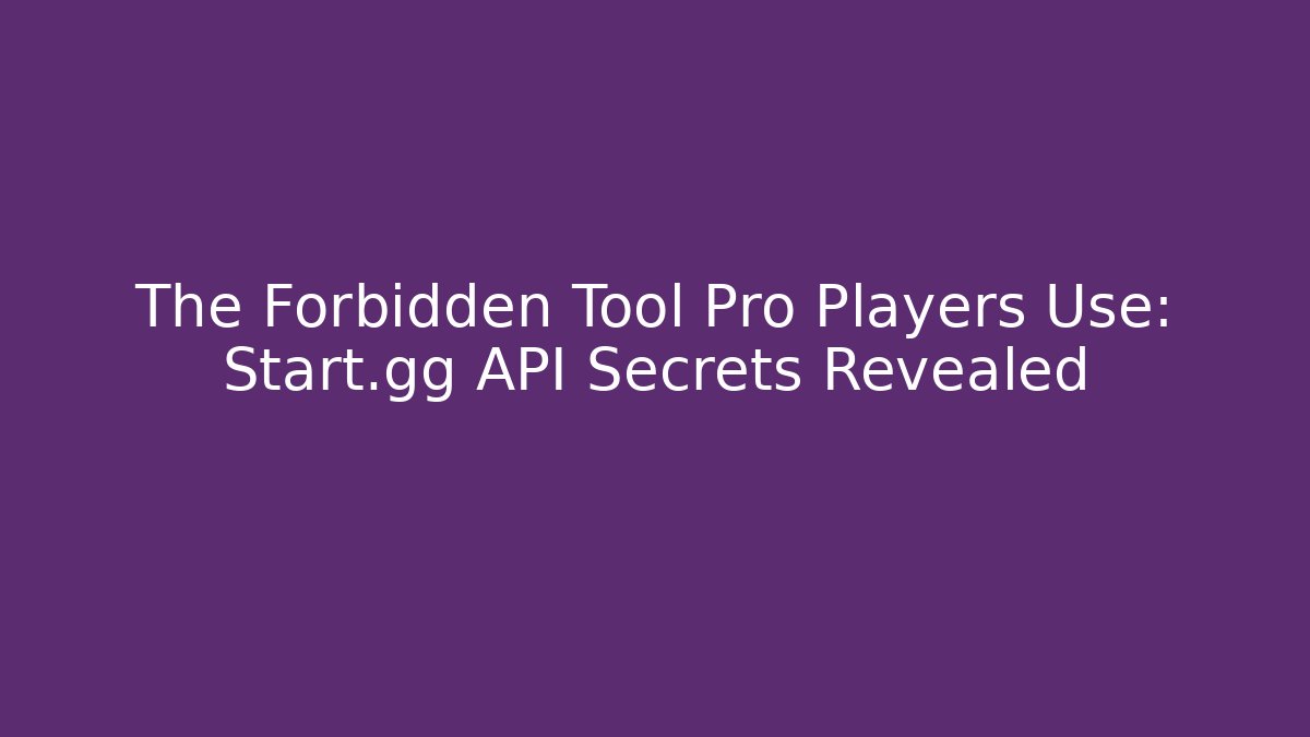 The Forbidden Tool Pro Players Use: Start.gg API Secrets Revealed
