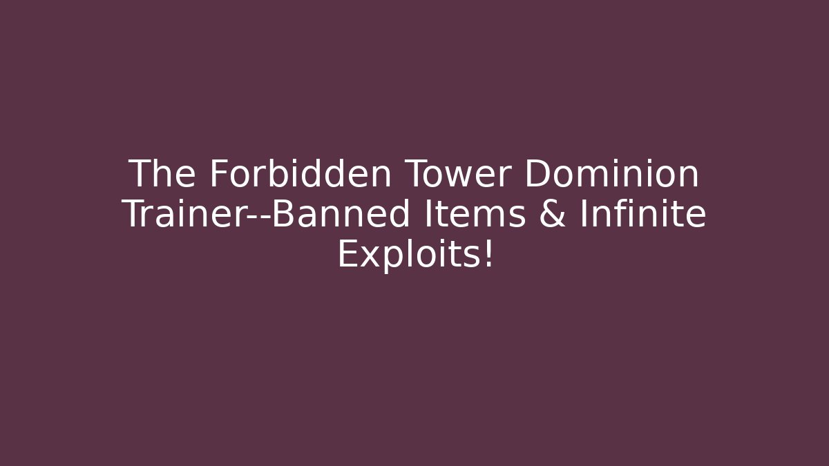 The Forbidden Tower Dominion Trainer—Banned Items & Infinite Exploits!