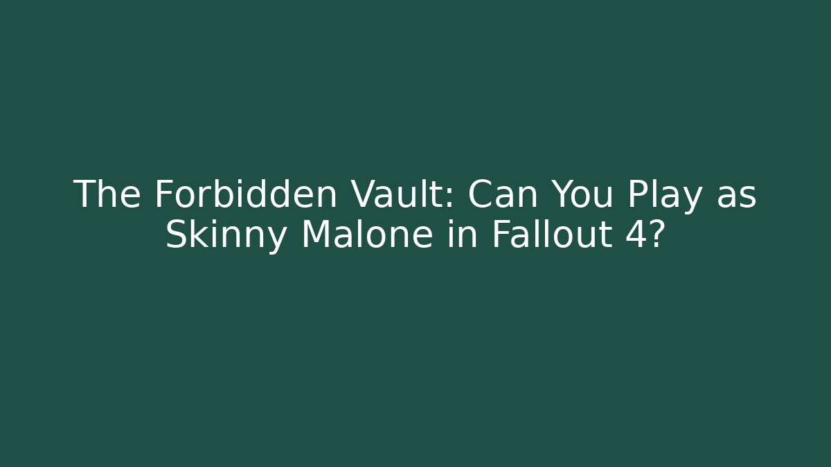 The Forbidden Vault: Can You Play as Skinny Malone in Fallout 4?