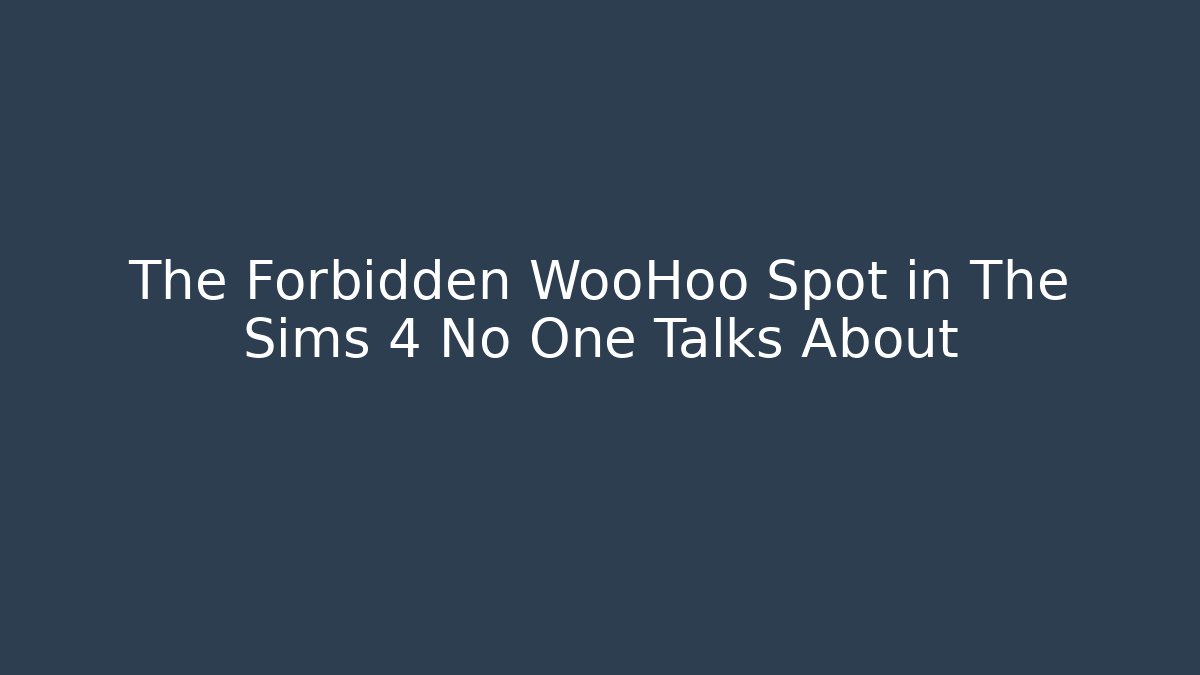 The Forbidden WooHoo Spot in The Sims 4 No One Talks About