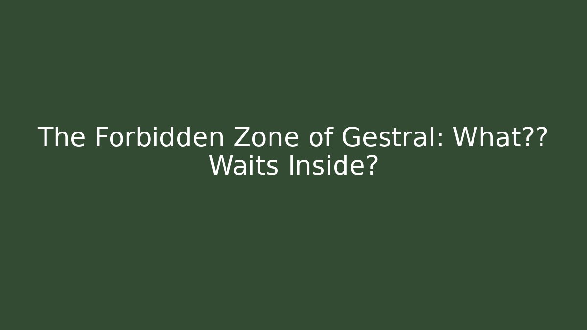 The Forbidden Zone of Gestral: What真相 Waits Inside?