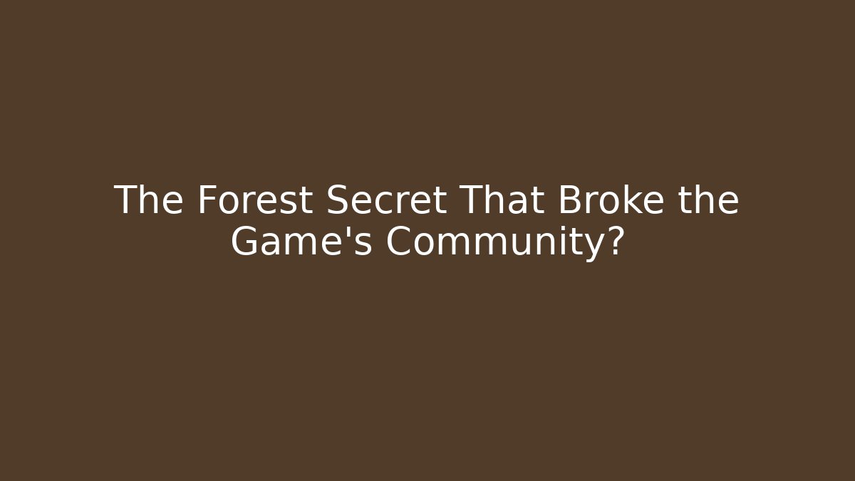 The Forest Secret That Broke the Game’s Community?