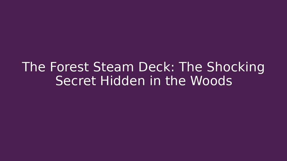 The Forest Steam Deck: The Shocking Secret Hidden in the Woods