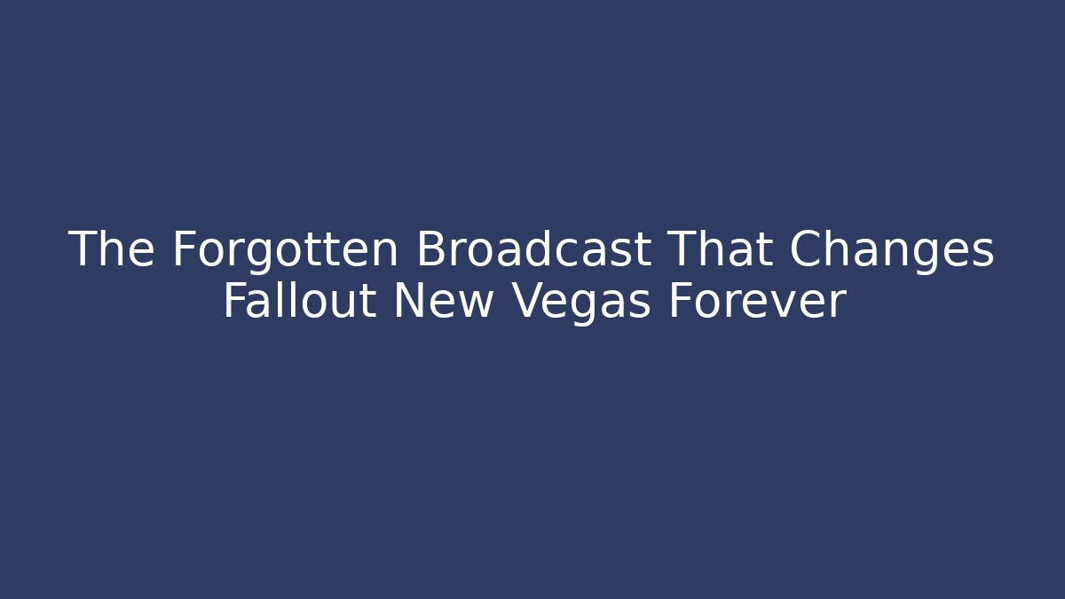 The Forgotten Broadcast That Changes Fallout New Vegas Forever