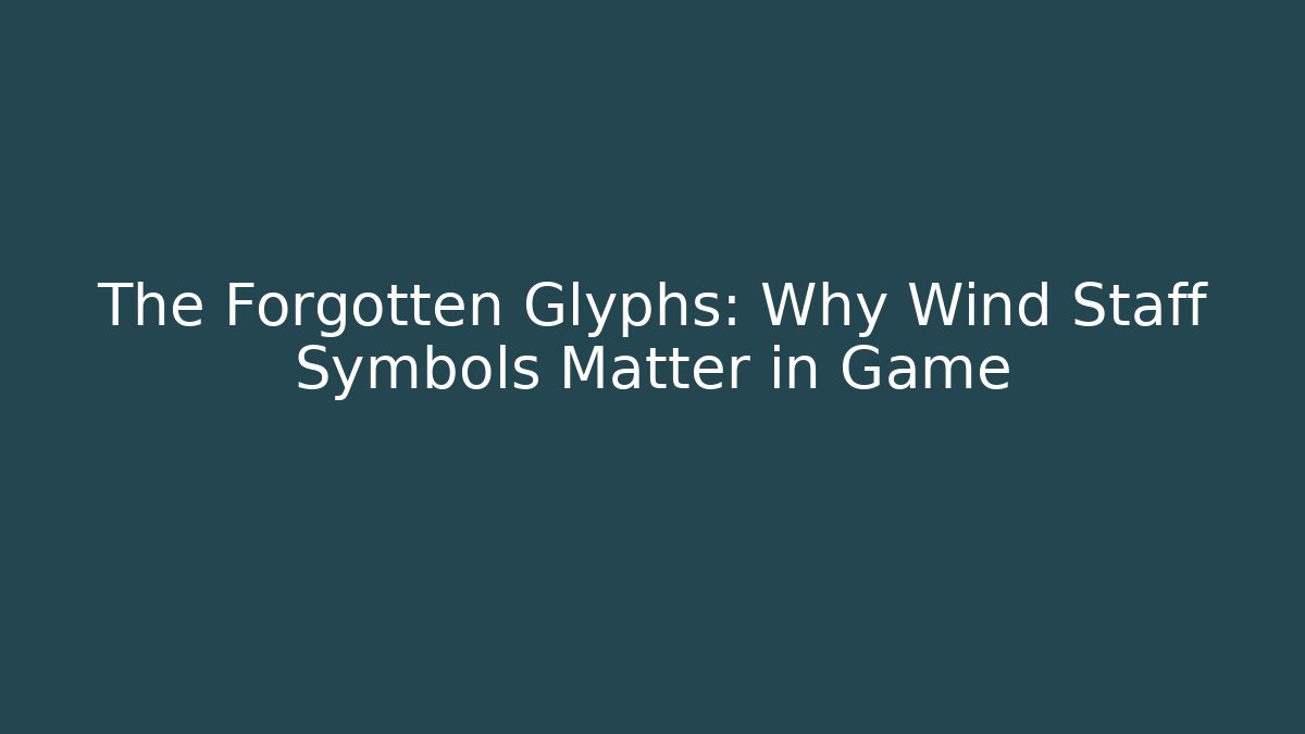 The Forgotten Glyphs: Why Wind Staff Symbols Matter in Game