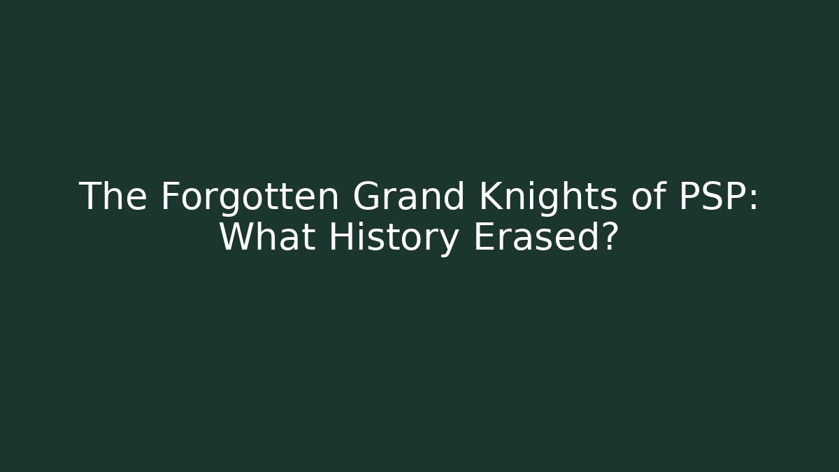 The Forgotten Grand Knights of PSP: What History Erased?