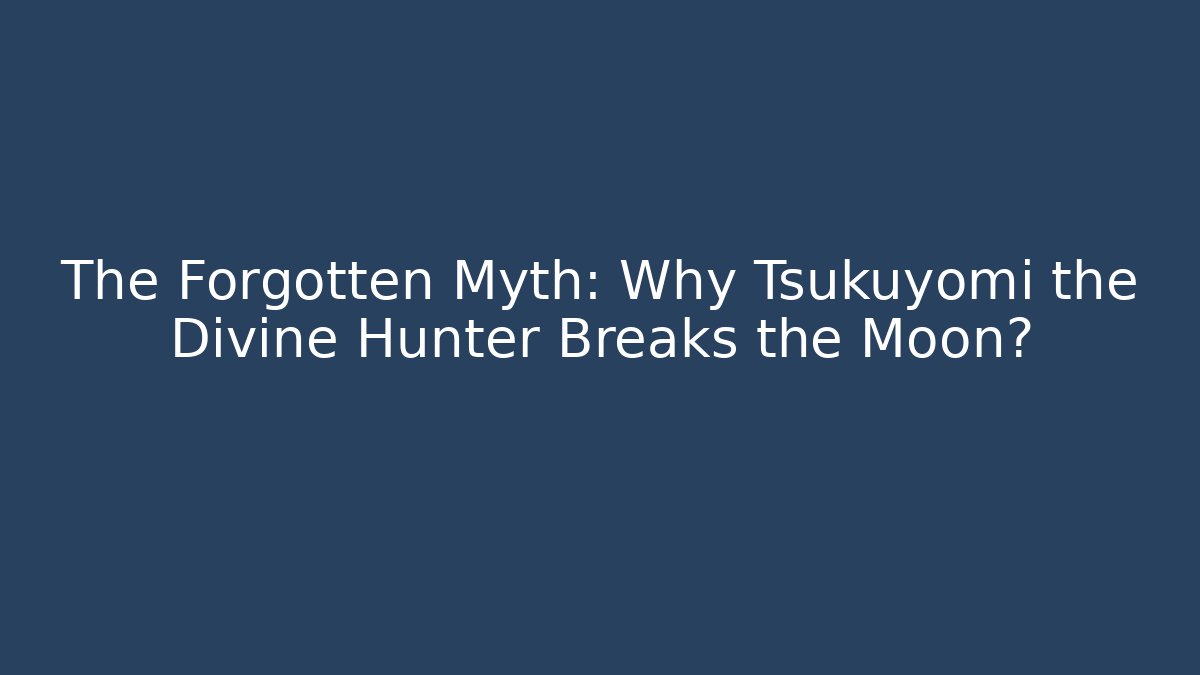 The Forgotten Myth: Why Tsukuyomi the Divine Hunter Breaks the Moon?