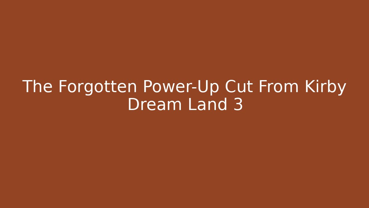 The Forgotten Power-Up Cut From Kirby Dream Land 3