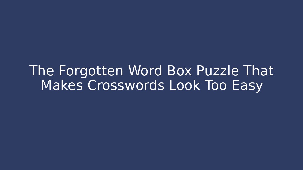 The Forgotten Word Box Puzzle That Makes Crosswords Look Too Easy
