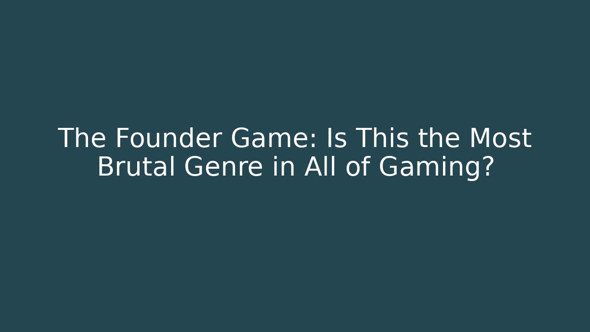 The Founder Game: Is This the Most Brutal Genre in All of Gaming?
