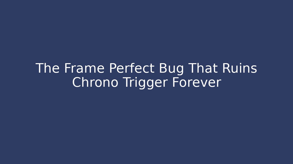 The Frame Perfect Bug That Ruins Chrono Trigger Forever - Buddy Program