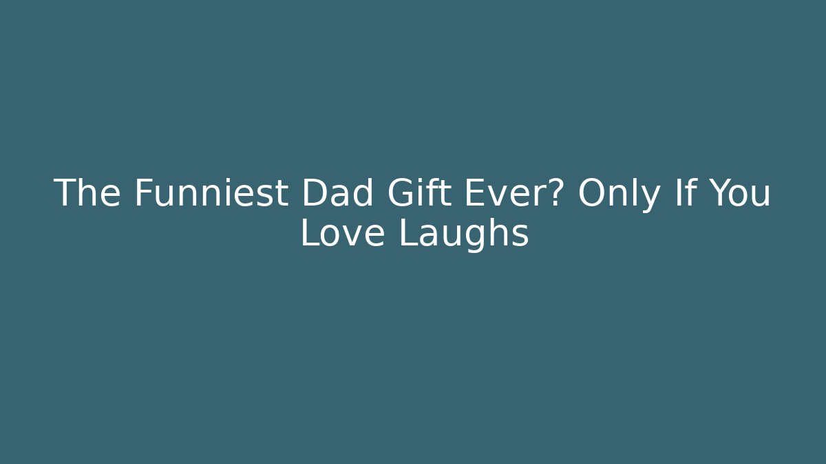 The Funniest Dad Gift Ever? Only If You Love Laughs