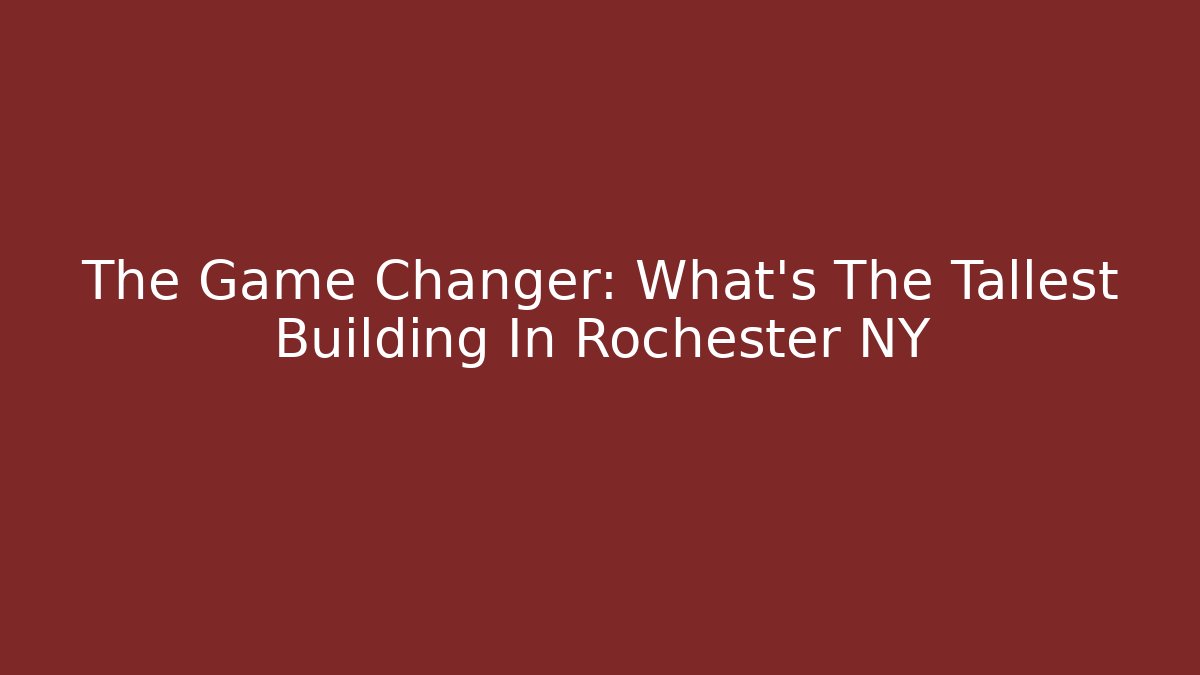 The Game Changer: What's The Tallest Building In Rochester NY