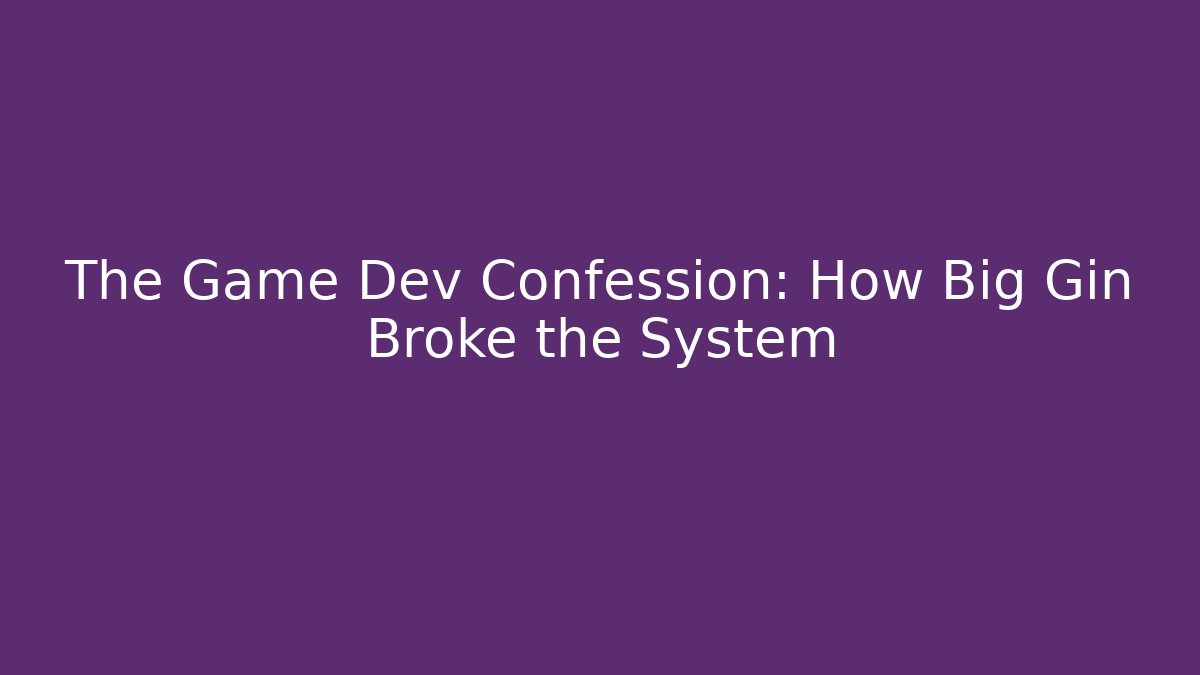 The Game Dev Confession: How Big Gin Broke the System