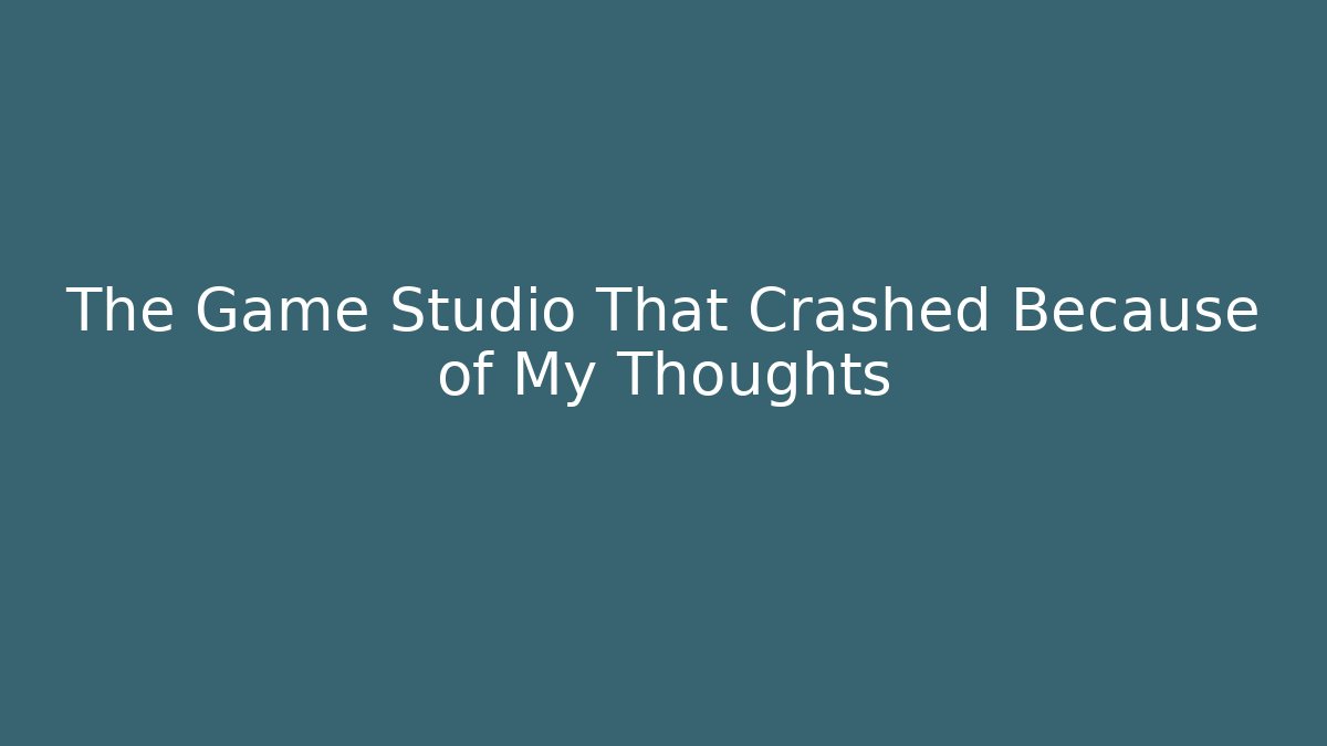 The Game Studio That Crashed Because of My Thoughts