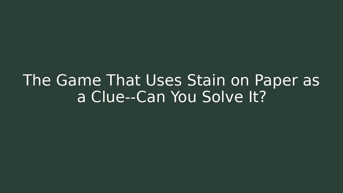 The Game That Uses Stain on Paper as a Clue—Can You Solve It?