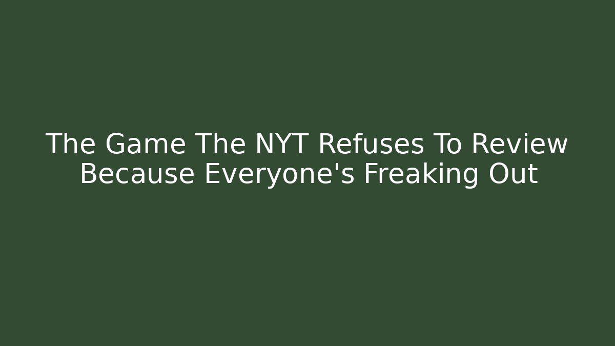 The Game The NYT Refuses To Review Because Everyone's Freaking Out