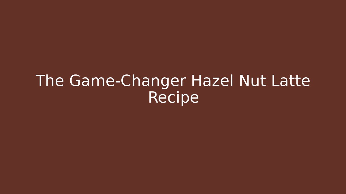 The Game-Changer Hazel Nut Latte Recipe - Buddy Program
