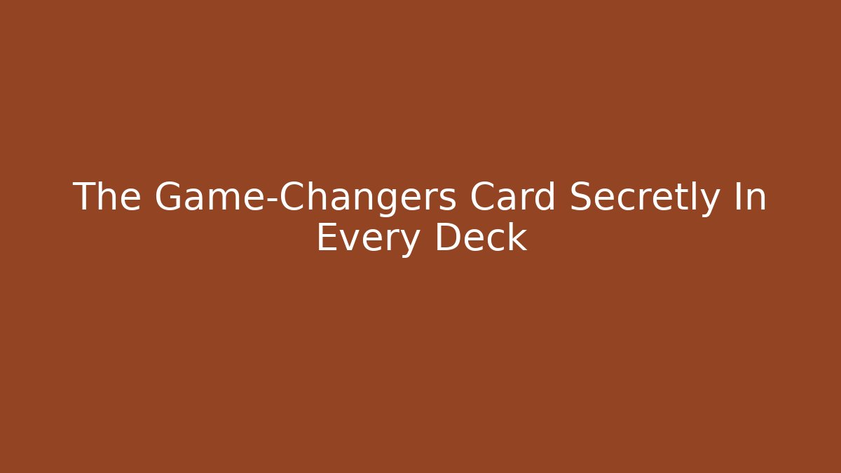 The Game-Changers Card Secretly In Every Deck