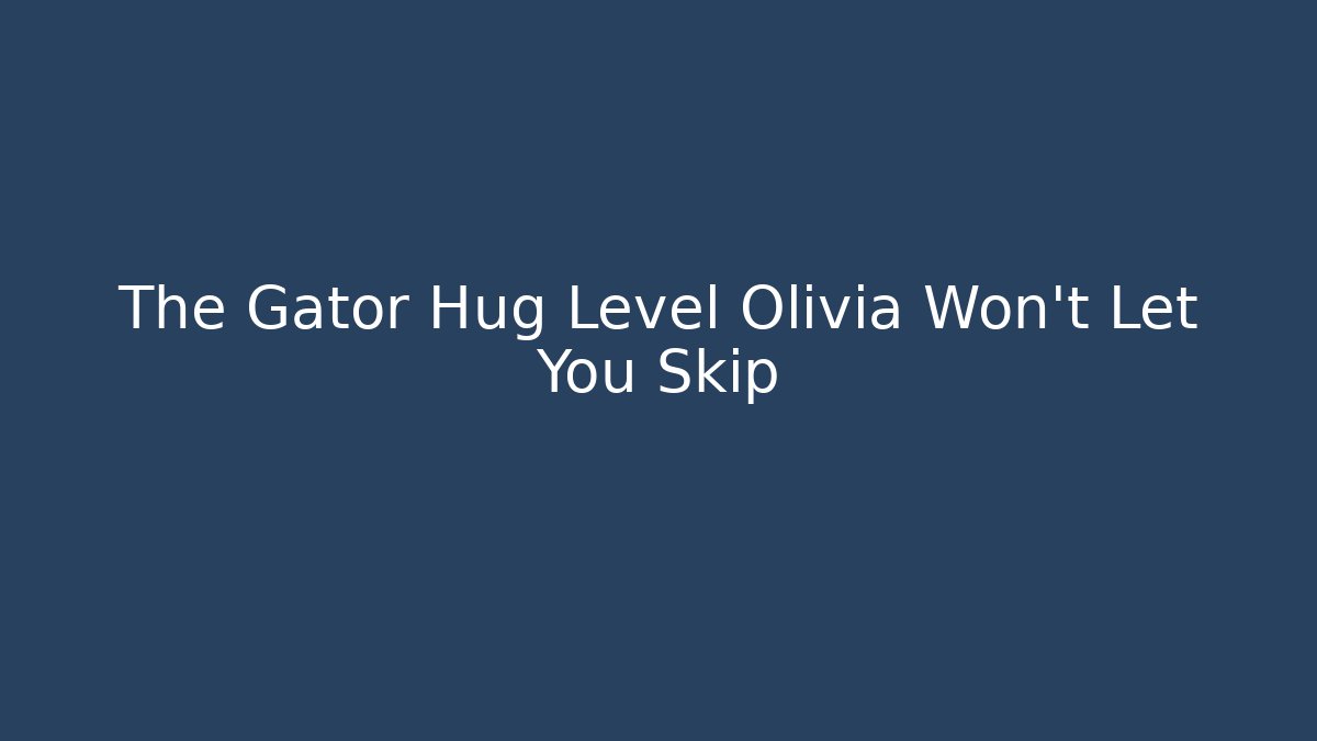 The Gator Hug Level Olivia Won't Let You Skip - Buddy Program