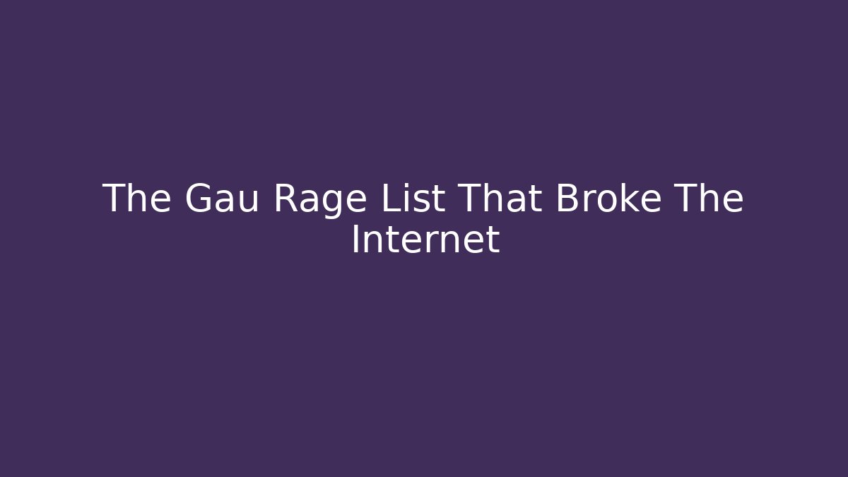 The Gau Rage List That Broke The Internet