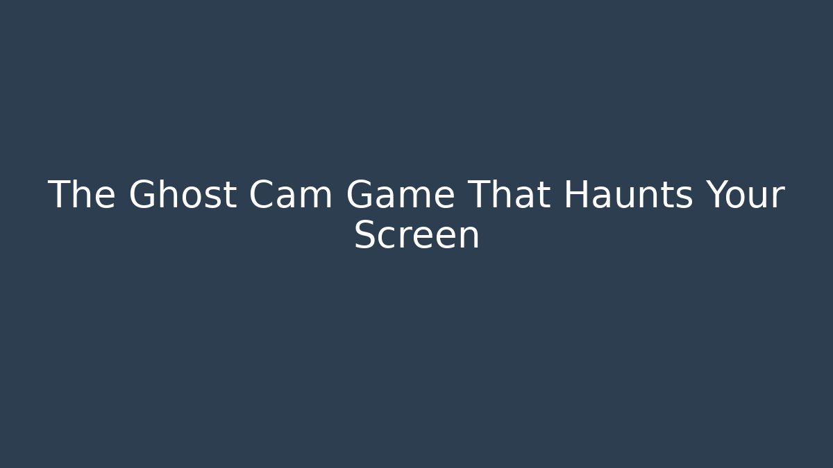 The Ghost Cam Game That Haunts Your Screen - Buddy Program