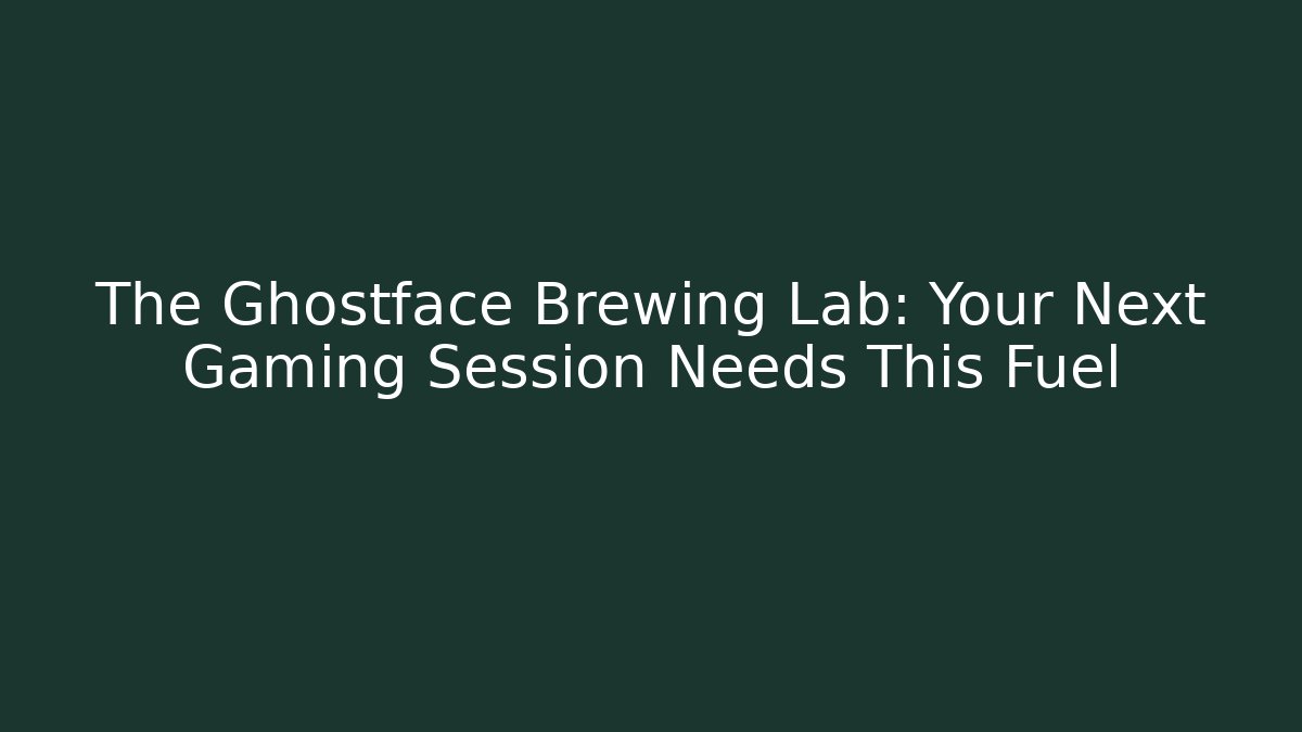 The Ghostface Brewing Lab: Your Next Gaming Session Needs This Fuel - Buddy Program