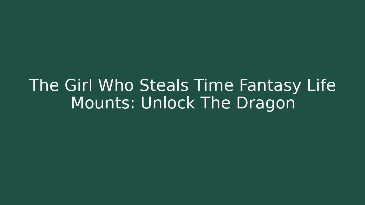 The Girl Who Steals Time Fantasy Life Mounts: Unlock The Dragon