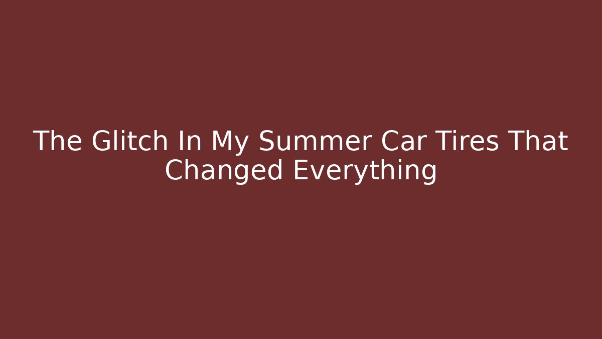 The Glitch In My Summer Car Tires That Changed Everything - Buddy Program