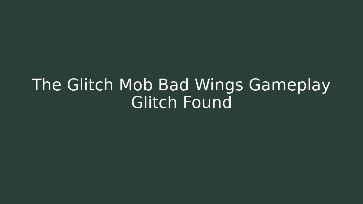 The Glitch Mob Bad Wings Gameplay Glitch Found