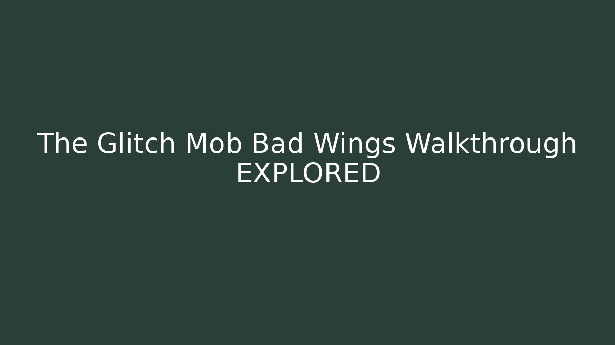 The Glitch Mob Bad Wings Walkthrough EXPLORED