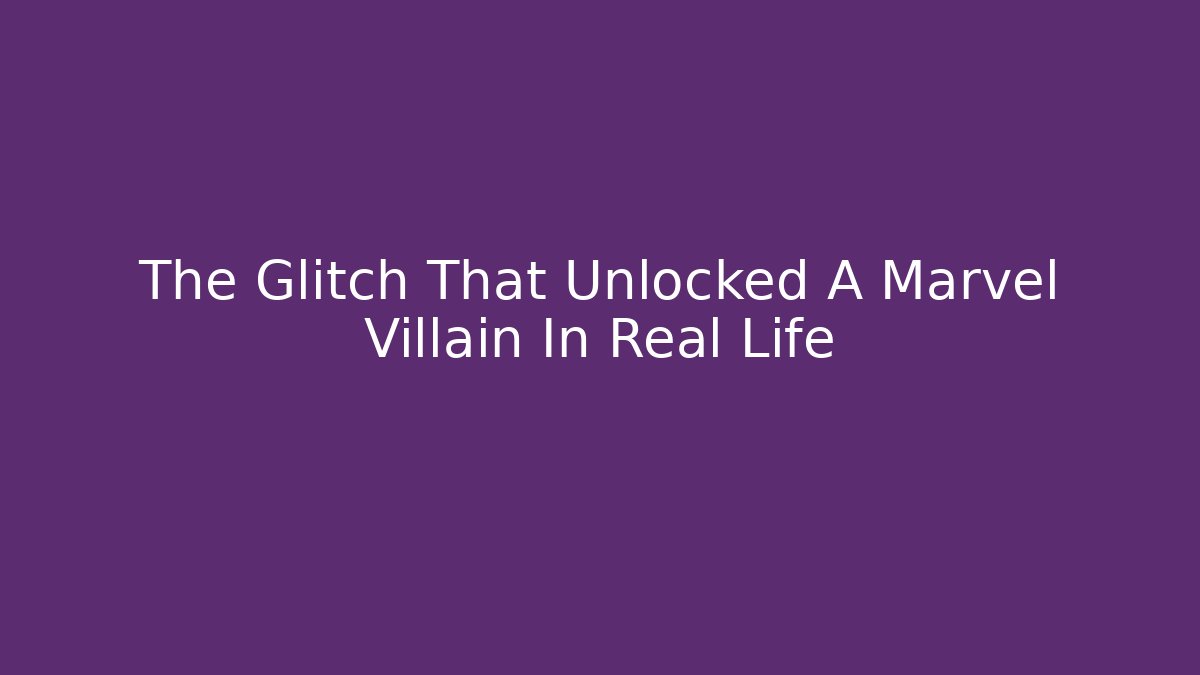 The Glitch That Unlocked A Marvel Villain In Real Life