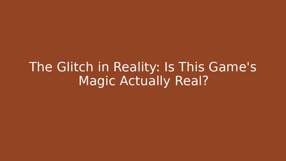 The Glitch in Reality: Is This Game's Magic Actually Real?