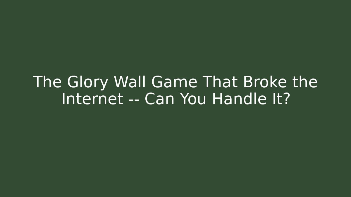 The Glory Wall Game That Broke the Internet — Can You Handle It?