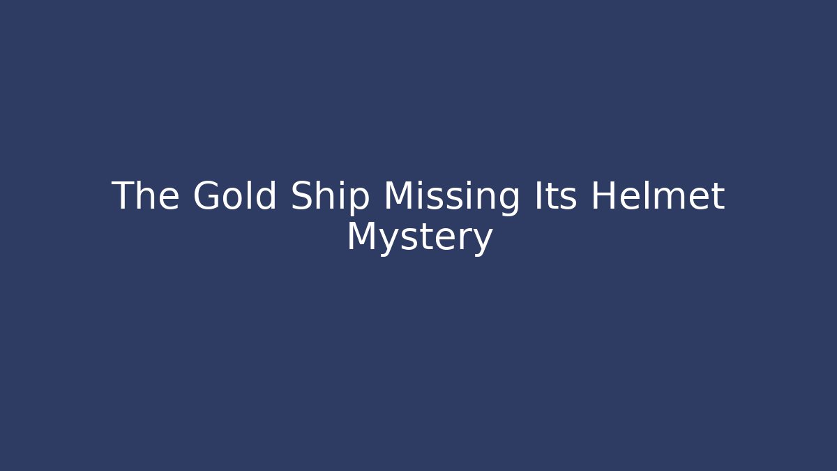 The Gold Ship Missing Its Helmet Mystery