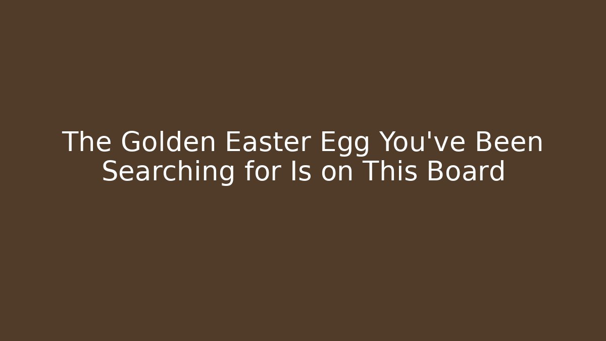 The Golden Easter Egg You've Been Searching for Is on This Board