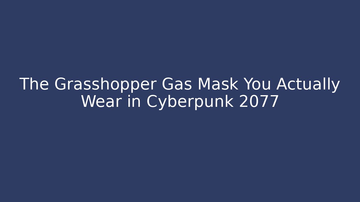 The Grasshopper Gas Mask You Actually Wear in Cyberpunk 2077