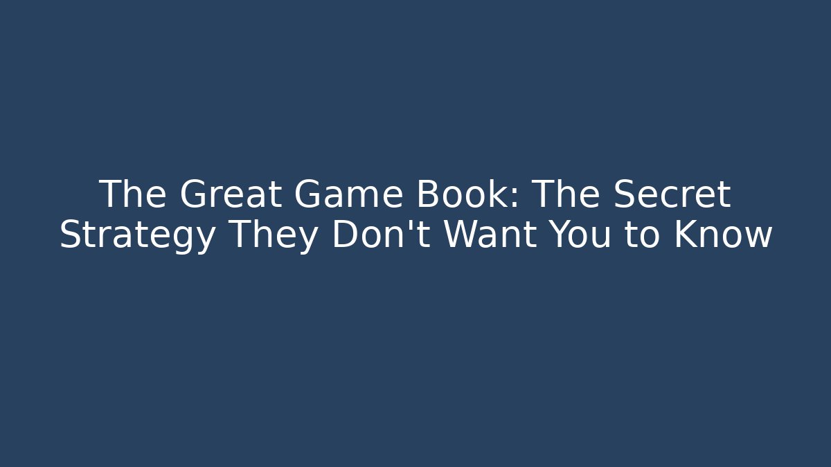 The Great Game Book: The Secret Strategy They Don’t Want You to Know