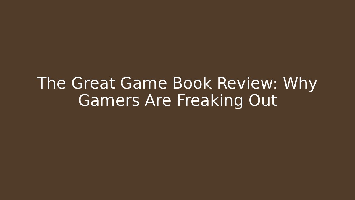 The Great Game Book Review: Why Gamers Are Freaking Out