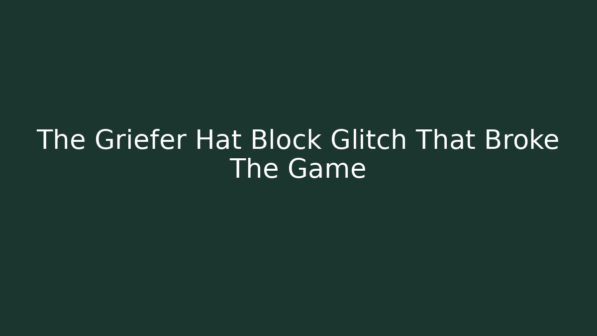 The Griefer Hat Block Glitch That Broke The Game