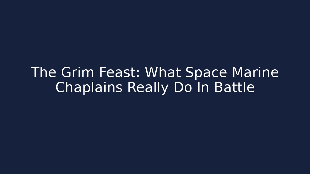 The Grim Feast: What Space Marine Chaplains Really Do In Battle