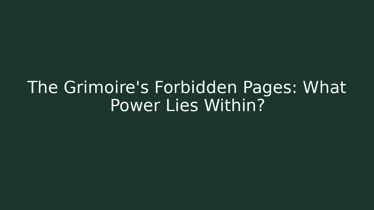 The Grimoire's Forbidden Pages: What Power Lies Within?