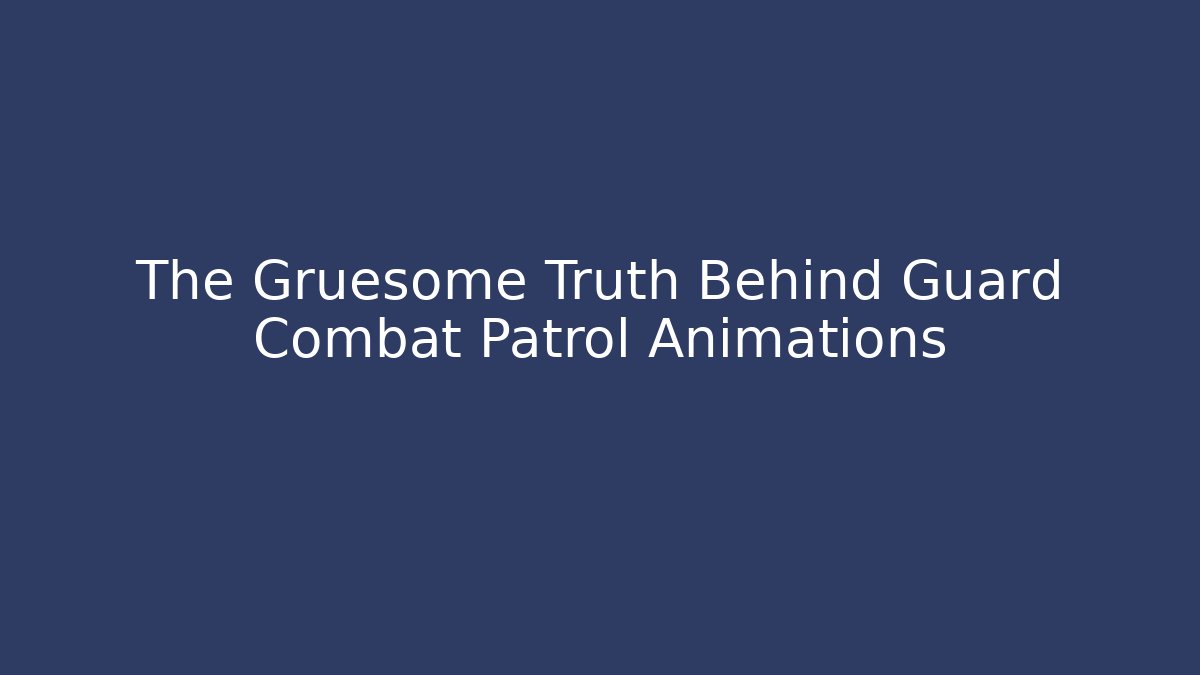The Gruesome Truth Behind Guard Combat Patrol Animations