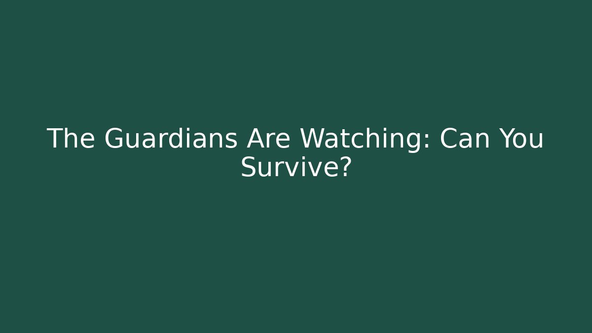 The Guardians Are Watching: Can You Survive?