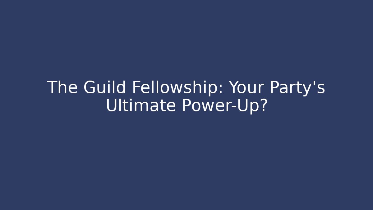 The Guild Fellowship: Your Party’s Ultimate Power-Up?